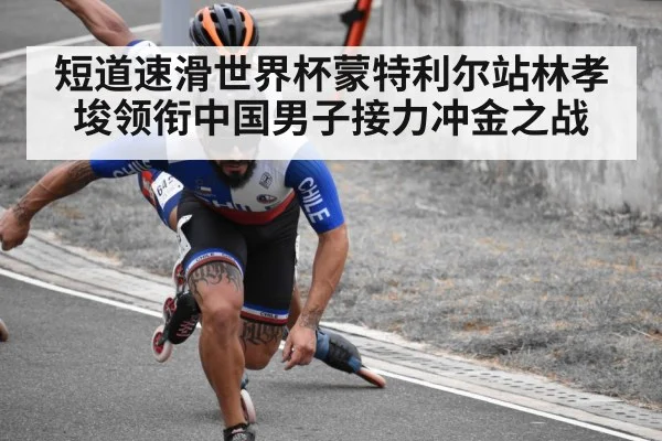 短道速滑世界杯蒙特利尔站林孝埈领衔中国男子接力冲金之战