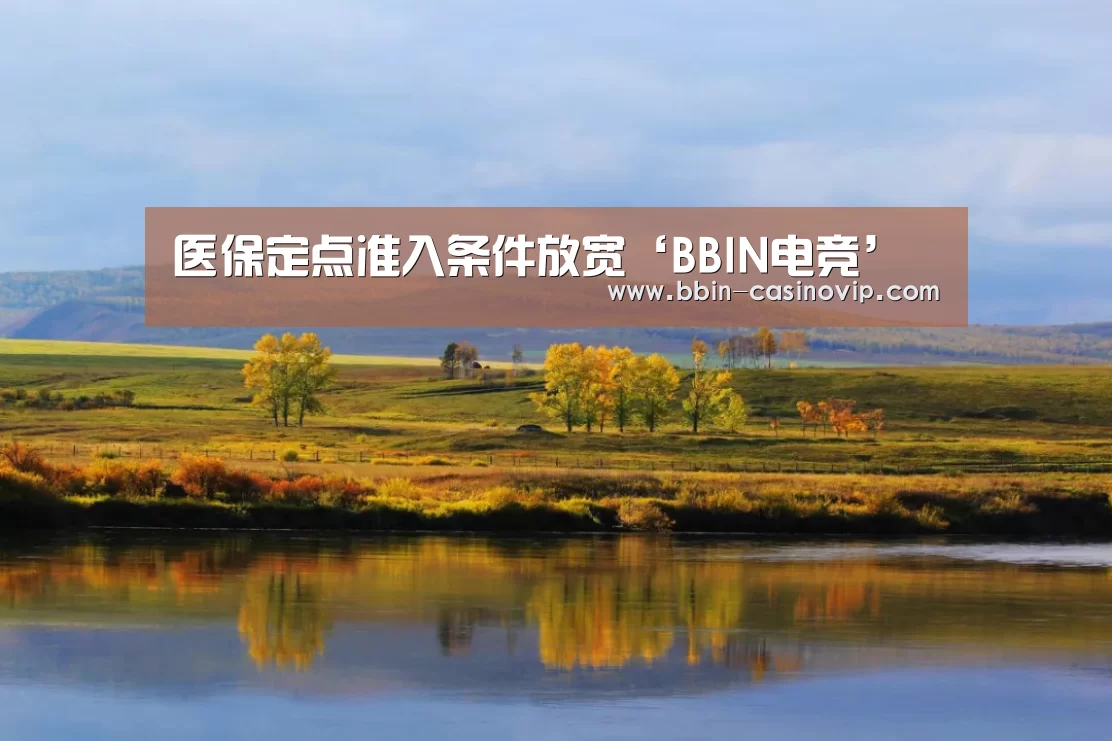 医保定点准入条件放宽‘BBIN电竞’